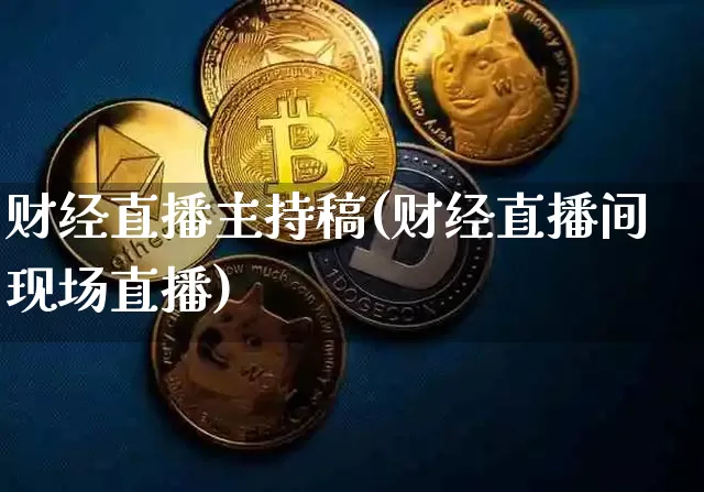 财经直播主持稿(财经直播间现场直播)_https://www.huakunhengjia.com_股票资讯_第1张