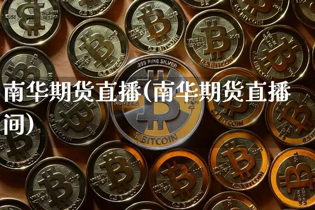 南华期货直播(南华期货直播间)_https://www.huakunhengjia.com_股票资讯_第1张