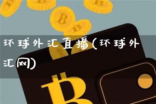 环球外汇直播(环球外汇网)_https://www.huakunhengjia.com_股票资讯_第1张