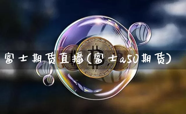 富士期货直播(富士a50期货)_https://www.huakunhengjia.com_财经资讯_第1张