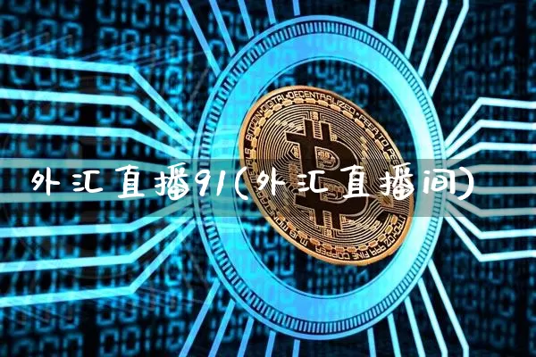 外汇直播91(外汇直播间)_https://www.huakunhengjia.com_期货资讯_第1张