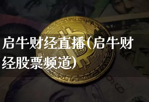 启牛财经直播(启牛财经股票频道)_https://www.huakunhengjia.com_期货资讯_第1张