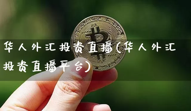 华人外汇投资直播(华人外汇投资直播平台)_https://www.huakunhengjia.com_财经资讯_第1张