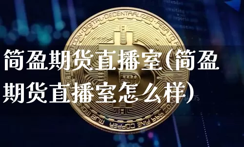 简盈期货直播室(简盈期货直播室怎么样)_https://www.huakunhengjia.com_期货资讯_第1张