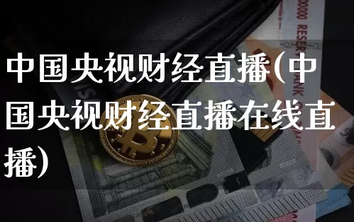 中国央视财经直播(中国央视财经直播在线直播)_https://www.huakunhengjia.com_财经资讯_第1张