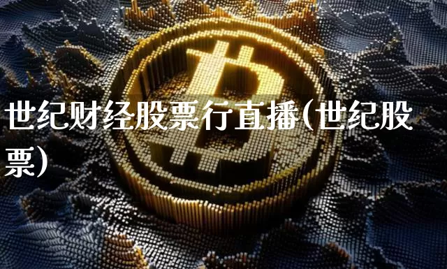 世纪财经股票行直播(世纪股票)_https://www.huakunhengjia.com_期货资讯_第1张