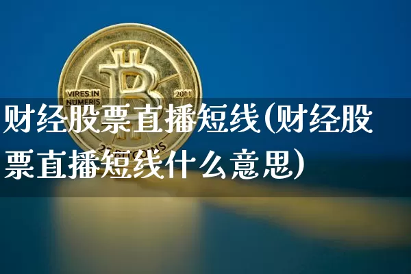 财经股票直播短线(财经股票直播短线什么意思)_https://www.huakunhengjia.com_期货资讯_第1张