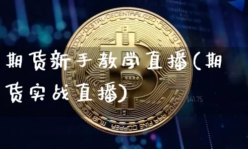 期货新手教学直播(期货实战直播)_https://www.huakunhengjia.com_期货资讯_第1张