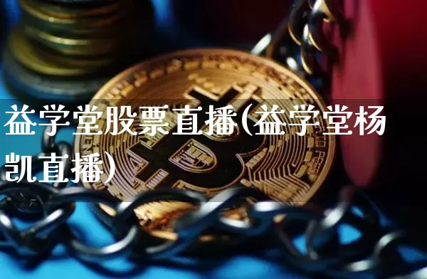 益学堂股票直播(益学堂杨凯直播)_https://www.huakunhengjia.com_金融资讯_第1张