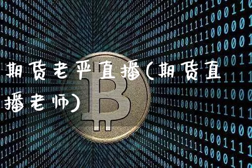 期货老严直播(期货直播老师)_https://www.huakunhengjia.com_财经资讯_第1张