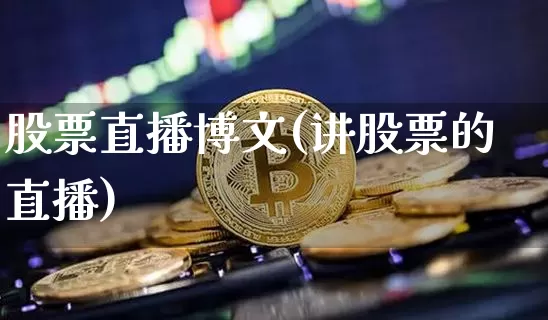 股票直播博文(讲股票的直播)_https://www.huakunhengjia.com_期货资讯_第1张