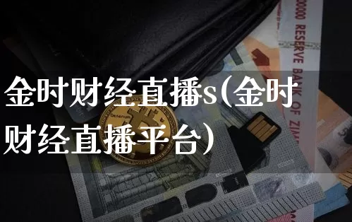 金时财经直播s(金时财经直播平台)_https://www.huakunhengjia.com_财经资讯_第1张