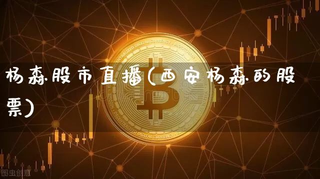 杨森股市直播(西安杨森的股票)_https://www.huakunhengjia.com_股票资讯_第1张