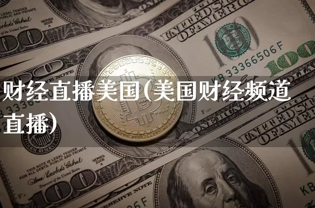 财经直播美国(美国财经频道直播)_https://www.huakunhengjia.com_期货资讯_第1张