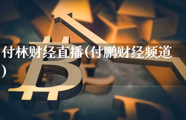 付林财经直播(付鹏财经频道)_https://www.huakunhengjia.com_期货资讯_第1张