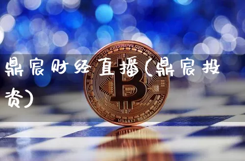 鼎宸财经直播(鼎宸投资)_https://www.huakunhengjia.com_金融资讯_第1张