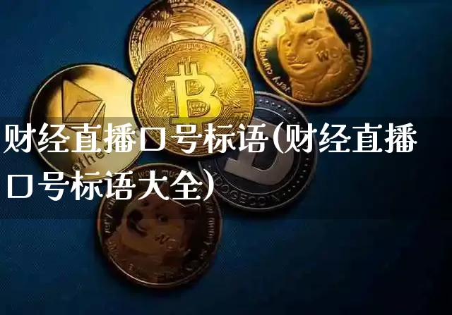财经直播口号标语(财经直播口号标语大全)_https://www.huakunhengjia.com_财经资讯_第1张