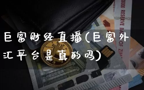 巨富财经直播(巨富外汇平台是真的吗)_https://www.huakunhengjia.com_股票资讯_第1张