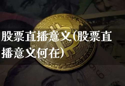 股票直播意义(股票直播意义何在)_https://www.huakunhengjia.com_股票资讯_第1张
