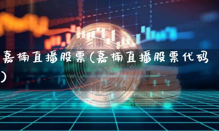 嘉楠直播股票(嘉楠直播股票代码)_https://www.huakunhengjia.com_财经资讯_第1张
