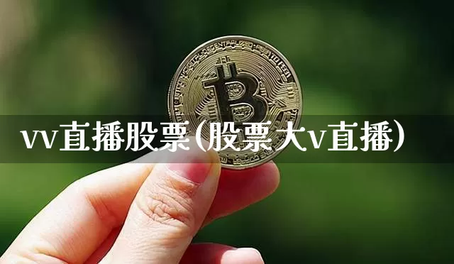 vv直播股票(股票大v直播)_https://www.huakunhengjia.com_金融资讯_第1张