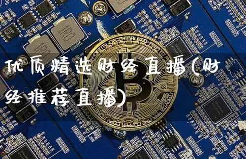 优质精选财经直播(财经推荐直播)_https://www.huakunhengjia.com_股票资讯_第1张