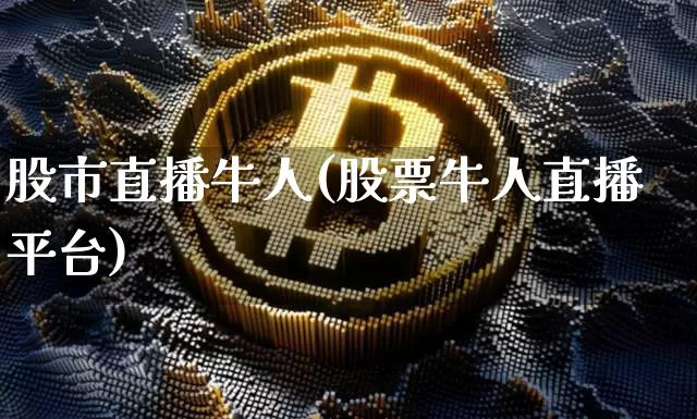 股市直播牛人(股票牛人直播平台)_https://www.huakunhengjia.com_股票资讯_第1张