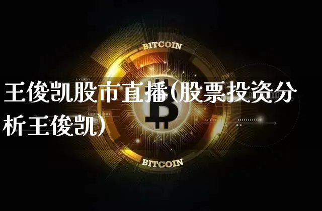 王俊凯股市直播(股票投资分析王俊凯)_https://www.huakunhengjia.com_财经资讯_第1张