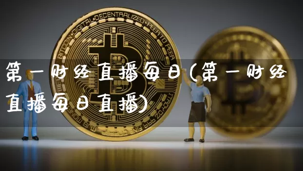 第一财经直播每日(第一财经直播每日直播)_https://www.huakunhengjia.com_金融资讯_第1张