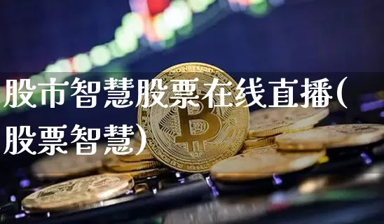 股市智慧股票在线直播(股票智慧)_https://www.huakunhengjia.com_期货资讯_第1张