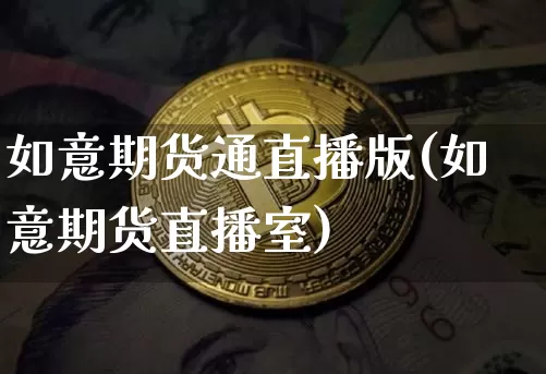 如意期货通直播版(如意期货直播室)_https://www.huakunhengjia.com_期货资讯_第1张