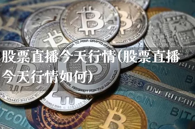 股票直播今天行情(股票直播今天行情如何)_https://www.huakunhengjia.com_金融资讯_第1张