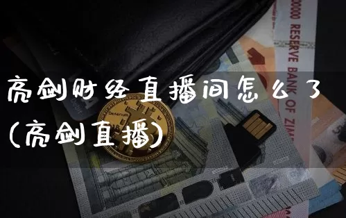 亮剑财经直播间怎么了(亮剑直播)_https://www.huakunhengjia.com_财经资讯_第1张