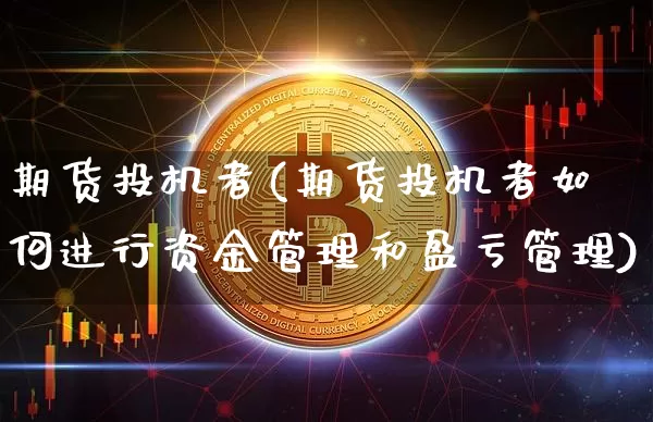 期货投机者(期货投机者如何进行资金管理和盈亏管理)_https://www.huakunhengjia.com_金融资讯_第1张
