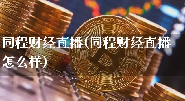 同程财经直播(同程财经直播怎么样)_https://www.huakunhengjia.com_股票资讯_第1张