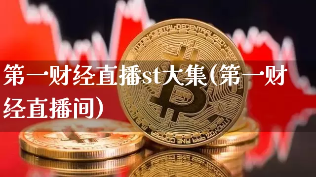 第一财经直播st大集(第一财经直播间)_https://www.huakunhengjia.com_期货资讯_第1张