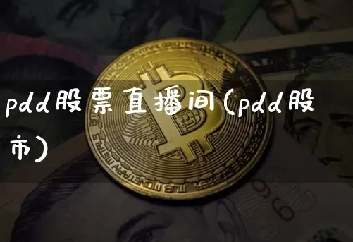 pdd股票直播间(pdd股市)_https://www.huakunhengjia.com_金融资讯_第1张