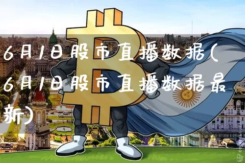 6月1日股市直播数据(6月1日股市直播数据最新)_https://www.huakunhengjia.com_金融资讯_第1张