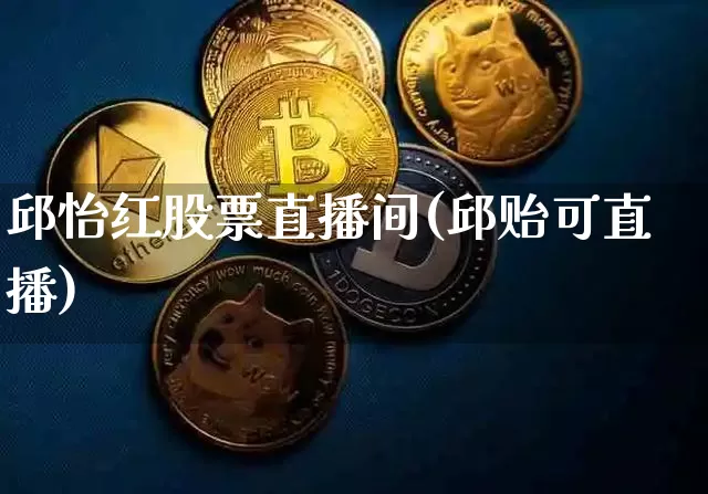 邱怡红股票直播间(邱贻可直播)_https://www.huakunhengjia.com_股票资讯_第1张