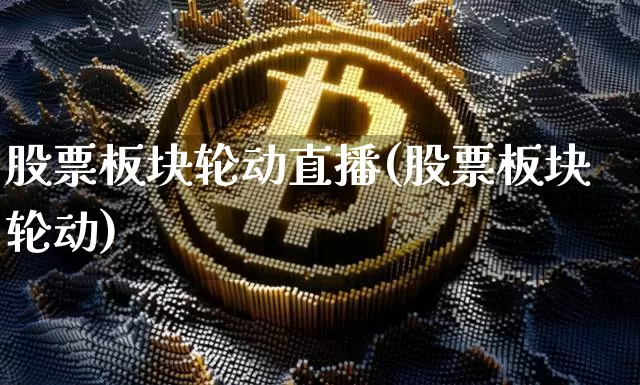 股票板块轮动直播(股票板块轮动)_https://www.huakunhengjia.com_财经资讯_第1张