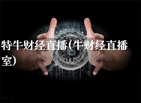 特牛财经直播(牛财经直播室)_https://www.huakunhengjia.com_股票资讯_第1张