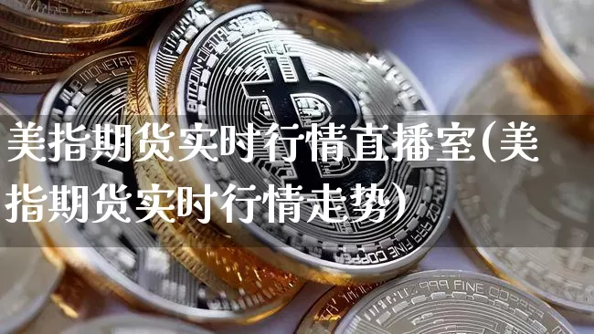 美指期货实时行情直播室(美指期货实时行情走势)_https://www.huakunhengjia.com_股票资讯_第1张