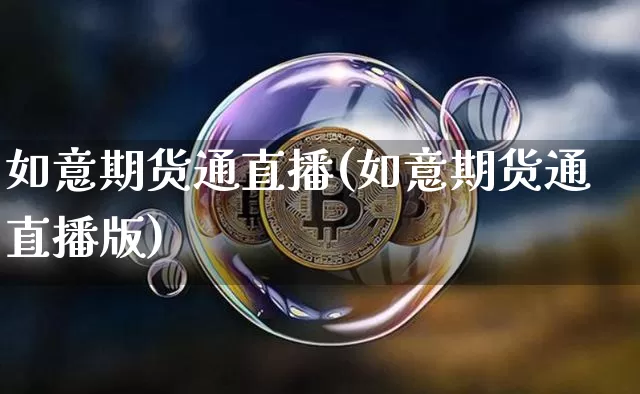 如意期货通直播(如意期货通直播版)_https://www.huakunhengjia.com_股票资讯_第1张